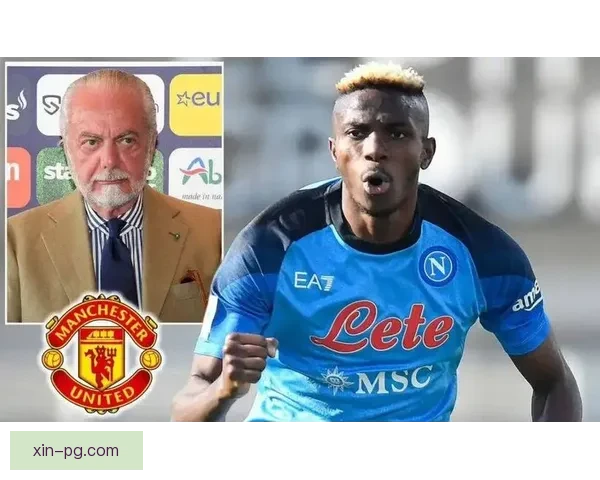 奥斯梅恩租借加盟加拉塔萨雷引发热议转会市场新变动